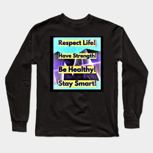 Respect Life, Have Strength, Be Healthy, Stay Smart Long Sleeve T-Shirt